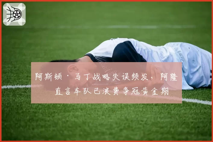 阿斯顿·马丁战略失误频发，阿隆索直言车队已浪费争冠黄金期